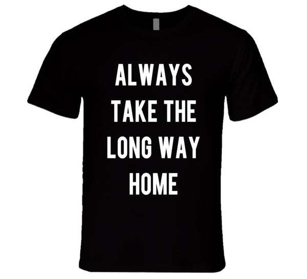 Always Take The Long Way Home T-Shirt